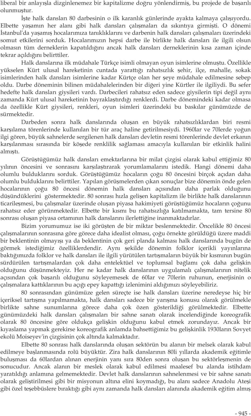 O dönemi stanbul'da yaamı hocalarımıza tanıklıklarını ve darbenin halk dansları çalımaları üzerindeki somut etkilerini sorduk.