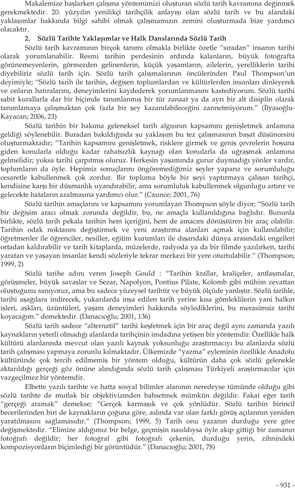 Sözlü Tarihte Yaklaımlar ve Halk Danslarında Sözlü Tarih Sözlü tarih kavramının birçok tanımı olmakla birlikte özetle sıradan insanın tarihi olarak yorumlanabilir.