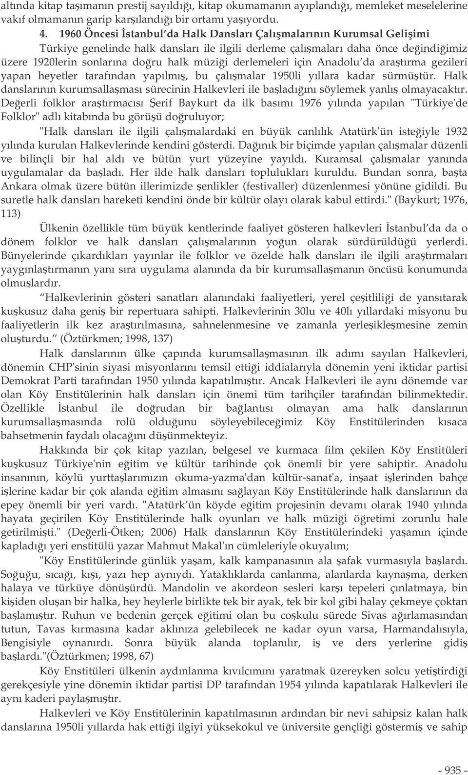 derlemeleri için Anadolu da aratırma gezileri yapan heyetler tarafından yapılmı, bu çalımalar 1950li yıllara kadar sürmütür.