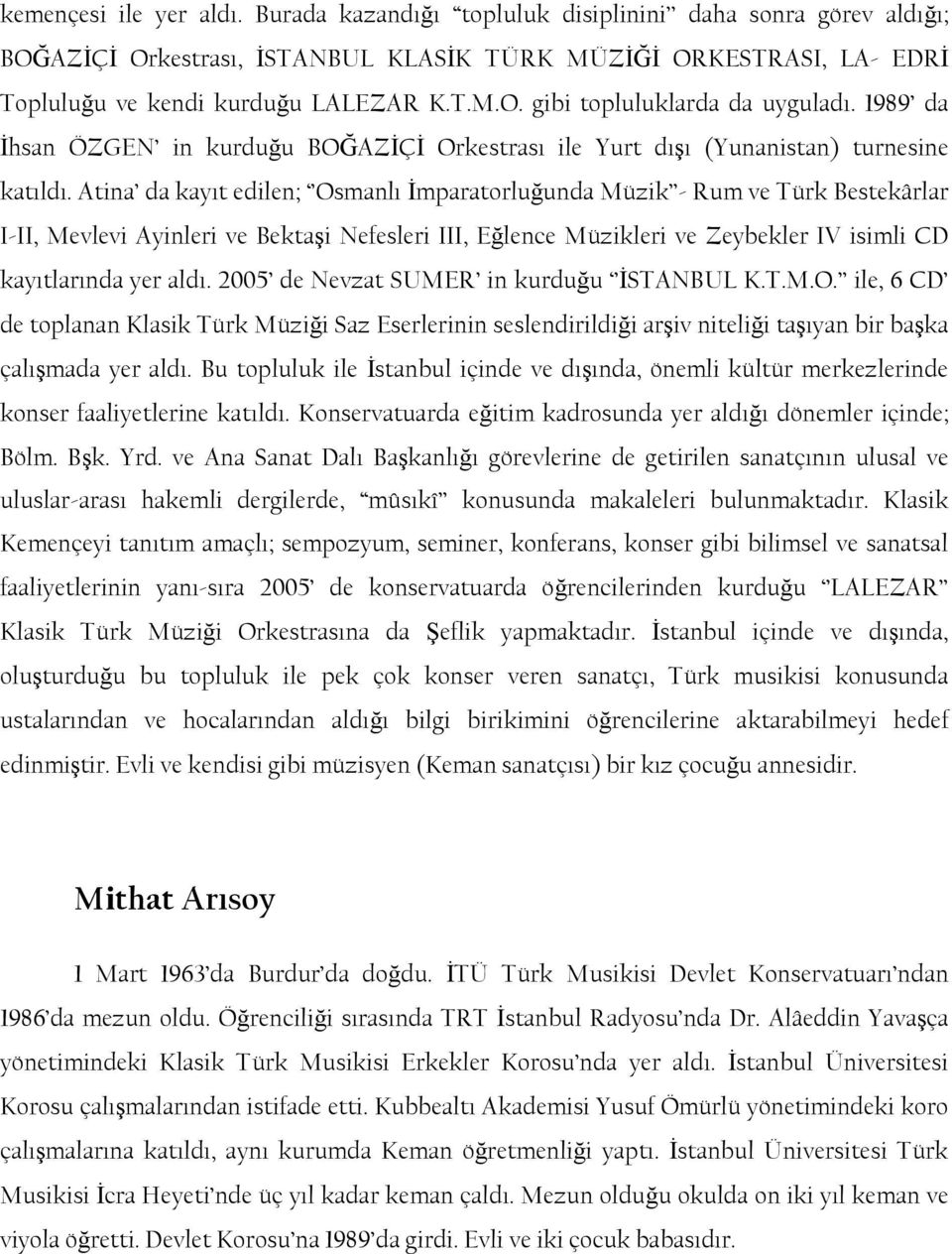 Atina da kayıt edilen; Osmanlı Ġmparatorluğunda Müzik - Rum ve Türk Bestekârlar I-II, Mevlevi Ayinleri ve BektaĢi Nefesleri III, Eğlence Müzikleri ve Zeybekler IV isimli CD kayıtlarında yer aldı.