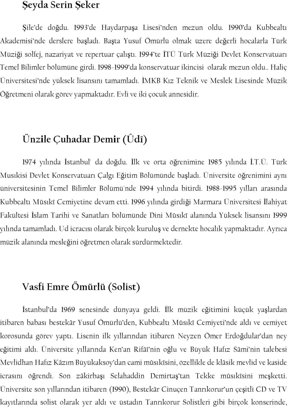 1998-1999 da konservatuar ikincisi olarak mezun oldu.. Haliç Üniversitesi nde yüksek lisansını tamamladı. ĠMKB Kız Teknik ve Meslek Lisesinde Müzik Öğretmeni olarak görev yapmaktadır.