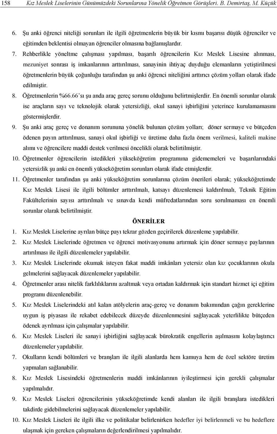 Rehberlikle yöneltme çalışması yapılması, başarılı öğrencilerin Kız Meslek Lisesine alınması, mezuniyet sonrası iş imkanlarının arttırılması, sanayinin ihtiyaç duyduğu elemanların yetiştirilmesi