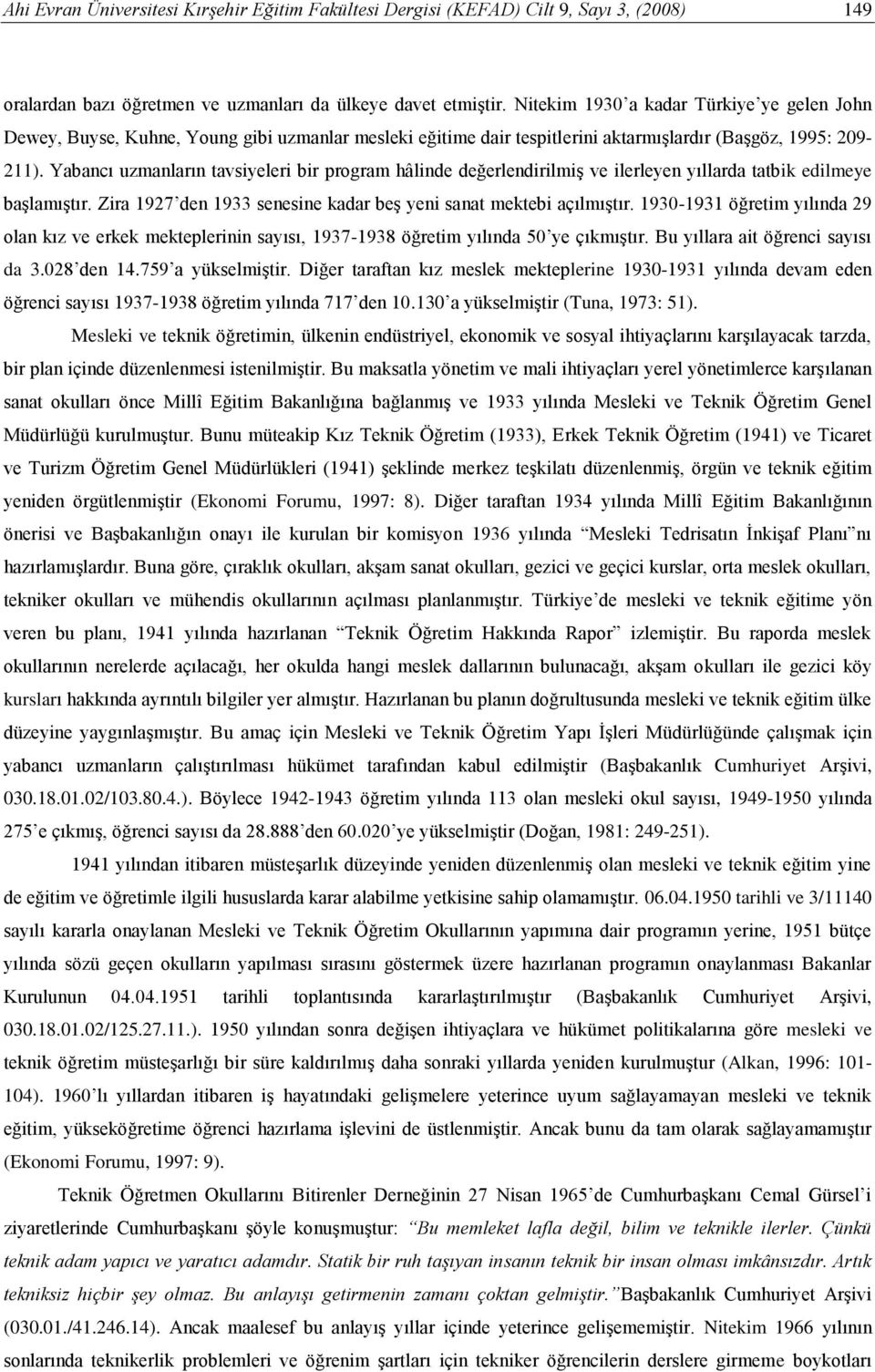 Yabancı uzmanların tavsiyeleri bir program hâlinde değerlendirilmiş ve ilerleyen yıllarda tatbik edilmeye başlamıştır. Zira 1927 den 1933 senesine kadar beş yeni sanat mektebi açılmıştır.