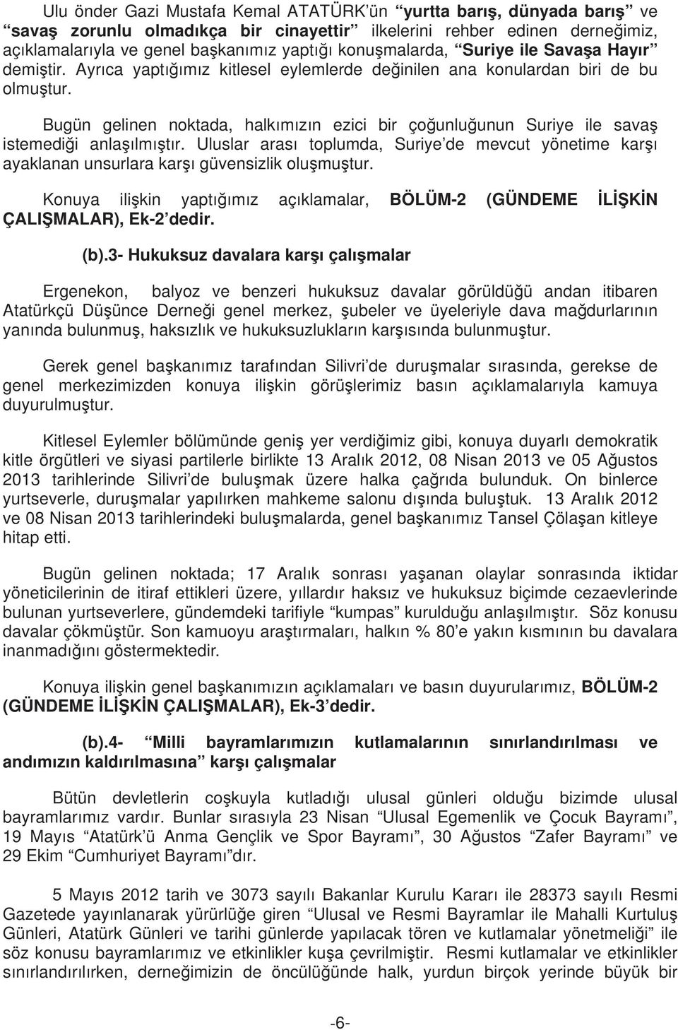 Bugün gelinen noktada, halk m z n ezici bir ço unlu unun Suriye ile sava istemedi i anla lm t r. Uluslar aras toplumda, Suriye de mevcut yönetime kar ayaklanan unsurlara kar güvensizlik olu mu tur.