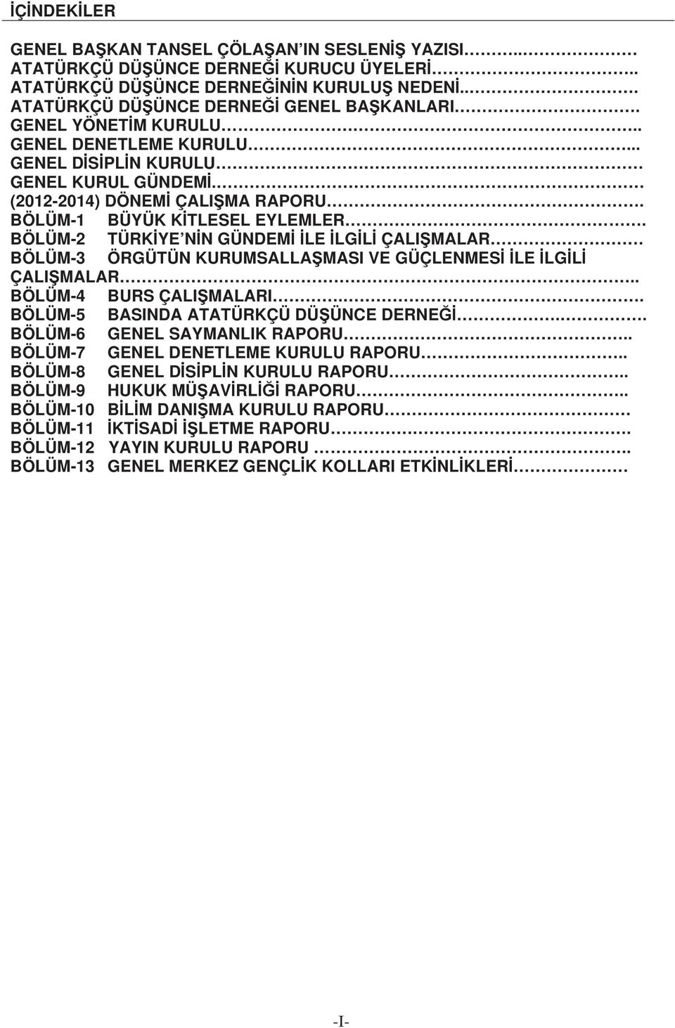 BÖLÜM-2 TÜRK YE N N GÜNDEM LE LG L ÇALI MALAR. BÖLÜM-3 ÖRGÜTÜN KURUMSALLA MASI VE GÜÇLENMES LE LG L ÇALI MALAR.. BÖLÜM-4 BURS ÇALI MALARI.. BÖLÜM-5 BASINDA ATATÜRKÇÜ DÜ ÜNCE DERNE.