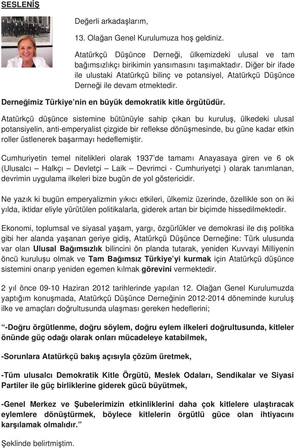 Atatürkçü dü ünce sistemine bütünüyle sahip ç kan bu kurulu, ülkedeki ulusal potansiyelin, anti-emperyalist çizgide bir reflekse dönü mesinde, bu güne kadar etkin roller üstlenerek ba armay hedeflemi