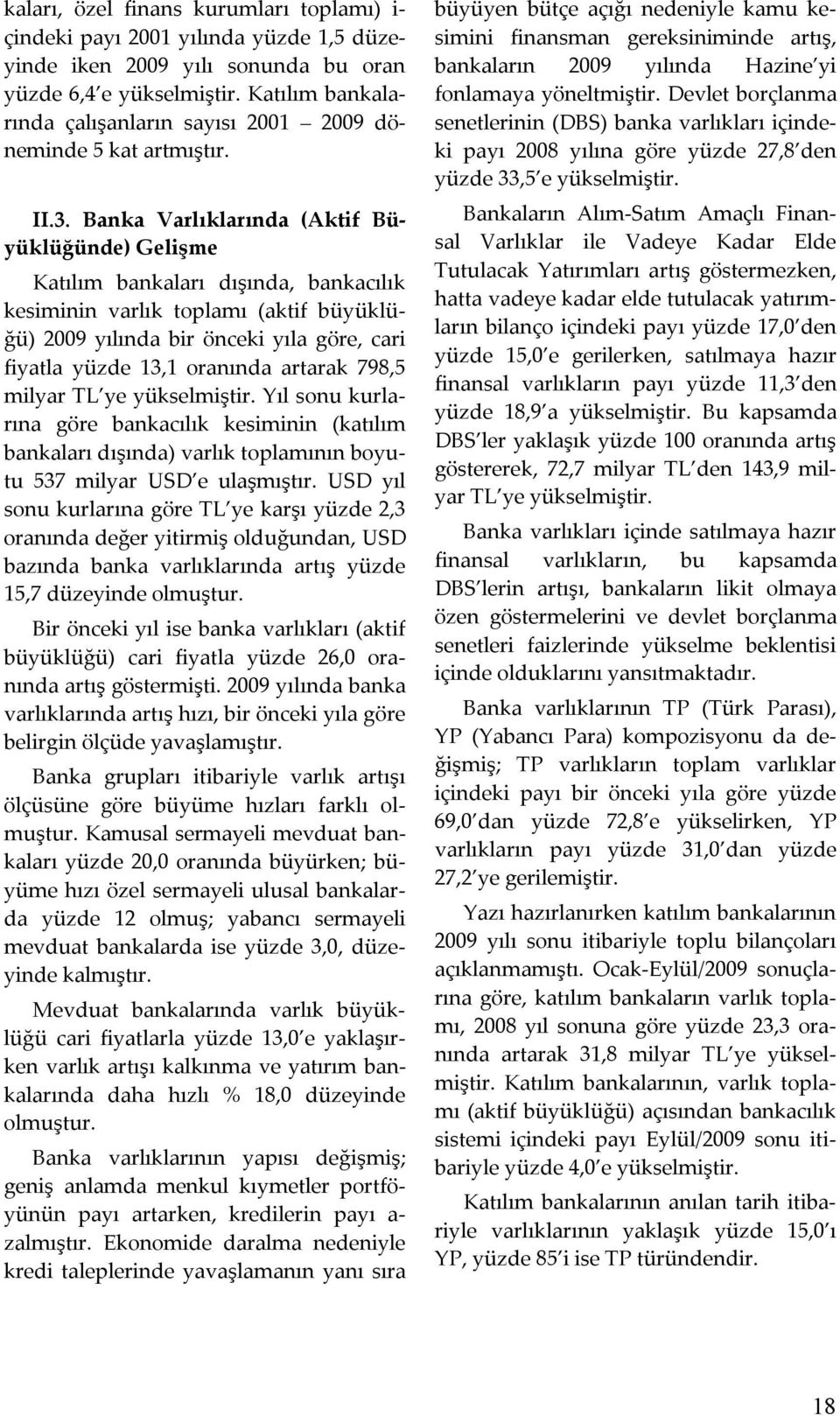 . Banka Varlıklarında (Aktif Büyüklüğünde) Gelişme Katılım bankaları dışında, bankacılık kesiminin varlık toplamı (aktif büyüklüğü) 2009 yılında bir önceki yıla göre, cari fiyatla yüzde 1,1 oranında