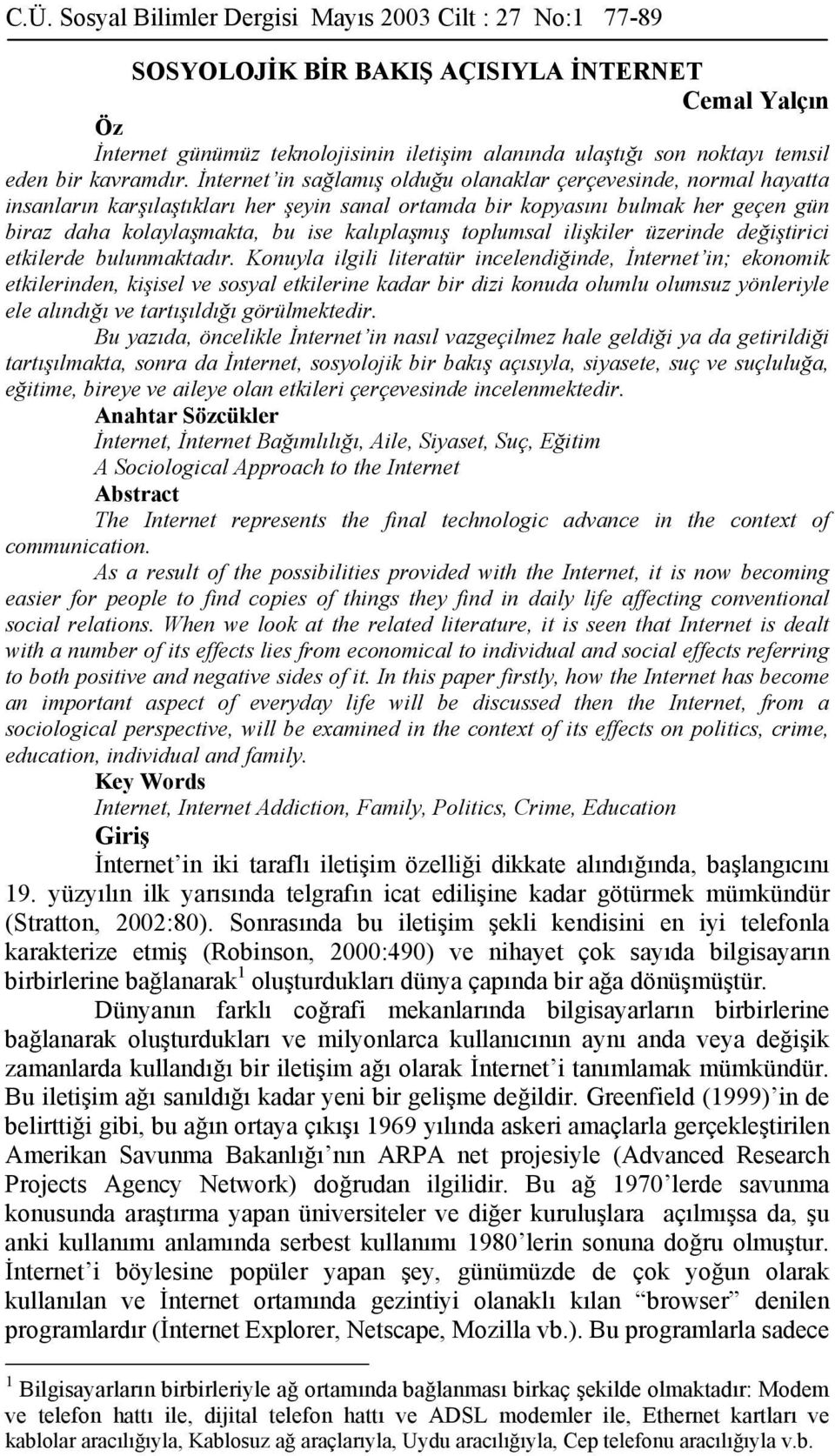 İnternet in sağlamış olduğu olanaklar çerçevesinde, normal hayatta insanların karşılaştıkları her şeyin sanal ortamda bir kopyasını bulmak her geçen gün biraz daha kolaylaşmakta, bu ise kalıplaşmış