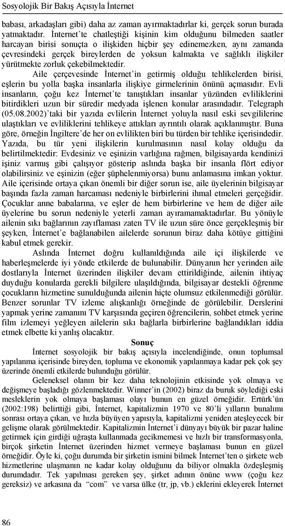 ilişkiler yürütmekte zorluk çekebilmektedir. Aile çerçevesinde İnternet in getirmiş olduğu tehlikelerden birisi, eşlerin bu yolla başka insanlarla ilişkiye girmelerinin önünü açmasıdır.