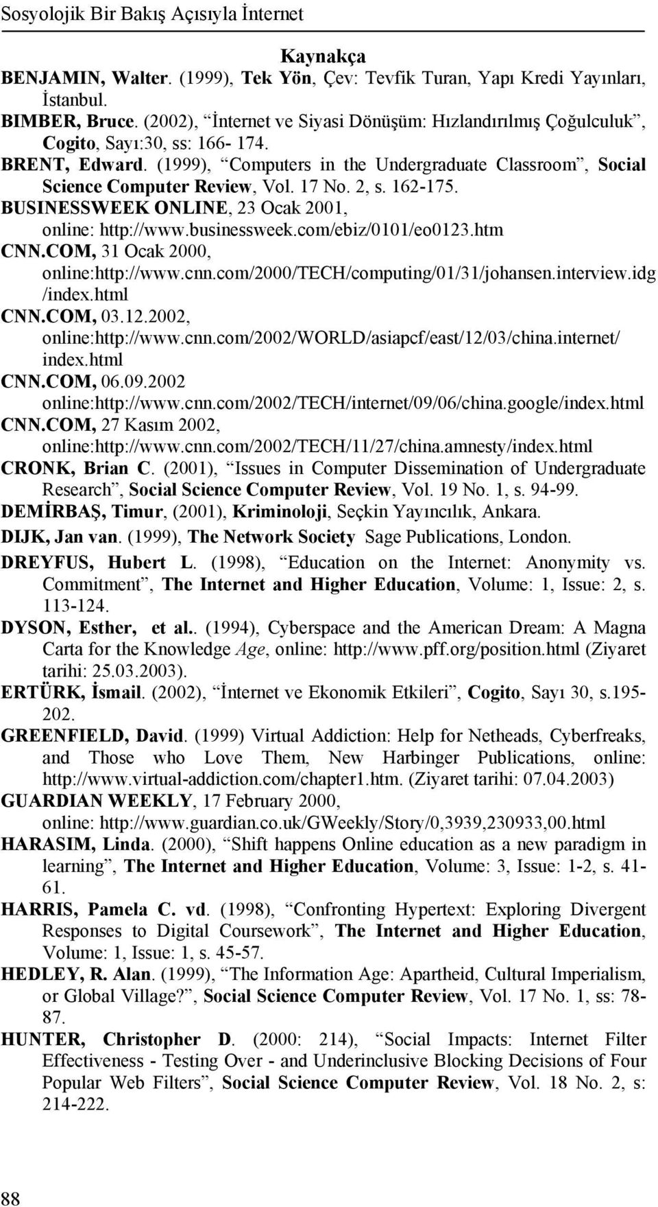 17 No. 2, s. 162-175. BUSINESSWEEK ONLINE, 23 Ocak 2001, online: http://www.businessweek.com/ebiz/0101/eo0123.htm CNN.COM, 31 Ocak 2000, online:http://www.cnn.com/2000/tech/computing/01/31/johansen.