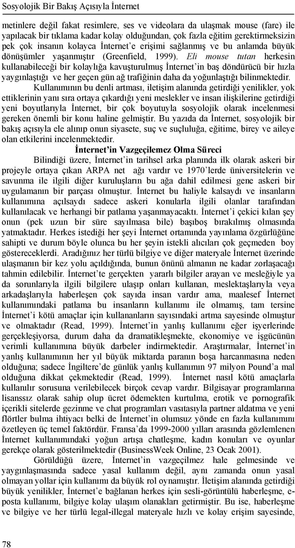 Eli mouse tutan herkesin kullanabileceği bir kolaylığa kavuşturulmuş İnternet in baş döndürücü bir hızla yaygınlaştığı ve her geçen gün ağ trafiğinin daha da yoğunlaştığı bilinmektedir.