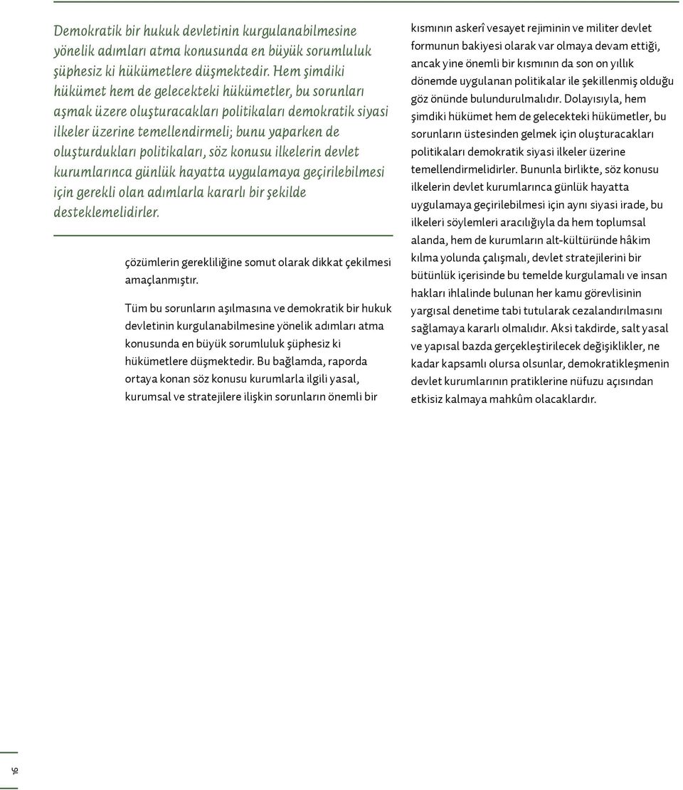 politikaları, söz konusu ilkelerin devlet kurumlarınca günlük hayatta uygulamaya geçirilebilmesi için gerekli olan adımlarla kararlı bir şekilde desteklemelidirler.