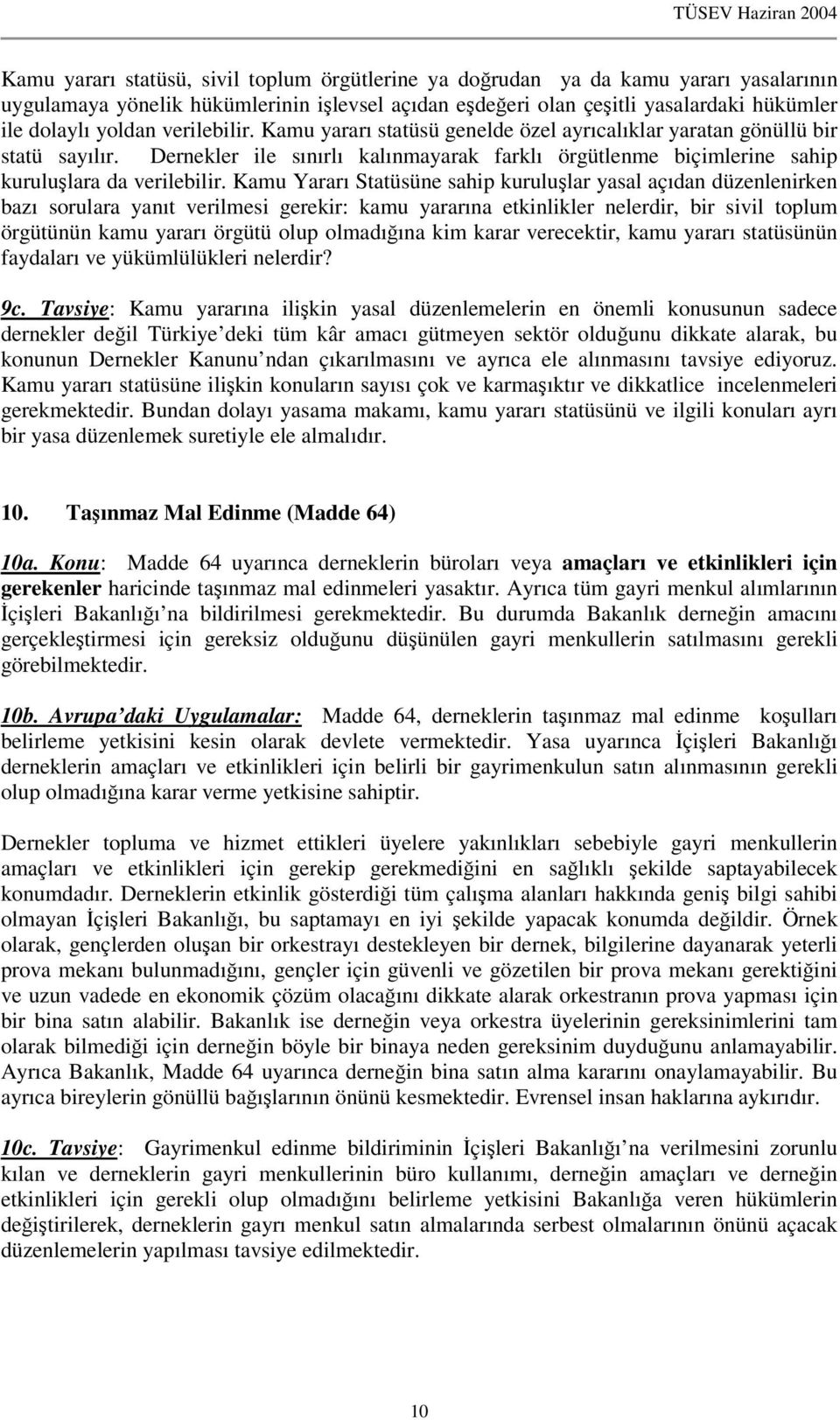 Kamu Yararı Statüsüne sahip kurulular yasal açıdan düzenlenirken bazı sorulara yanıt verilmesi gerekir: kamu yararına etkinlikler nelerdir, bir sivil toplum örgütünün kamu yararı örgütü olup