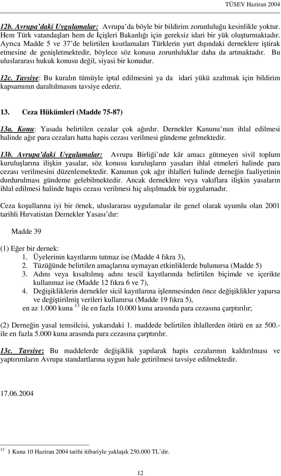 Bu uluslararası hukuk konusu deil, siyasi bir konudur. 12c. Tavsiye: Bu kuralın tümüyle iptal edilmesini ya da idari yükü azaltmak için bildirim kapsamının daraltılmasını tavsiye ederiz. 13.