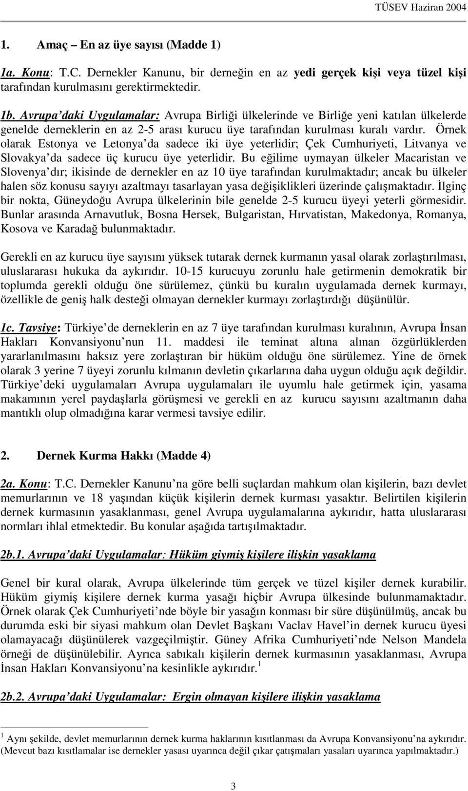 Örnek olarak Estonya ve Letonya da sadece iki üye yeterlidir; Çek Cumhuriyeti, Litvanya ve Slovakya da sadece üç kurucu üye yeterlidir.