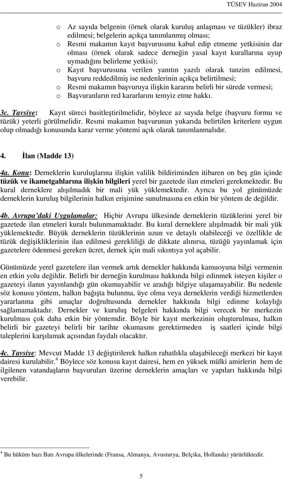 belirtilmesi; o Resmi makamın bavuruya ilikin kararını belirli bir sürede vermesi; o Bavuranların red kararlarını temyiz etme hakkı. 3c.