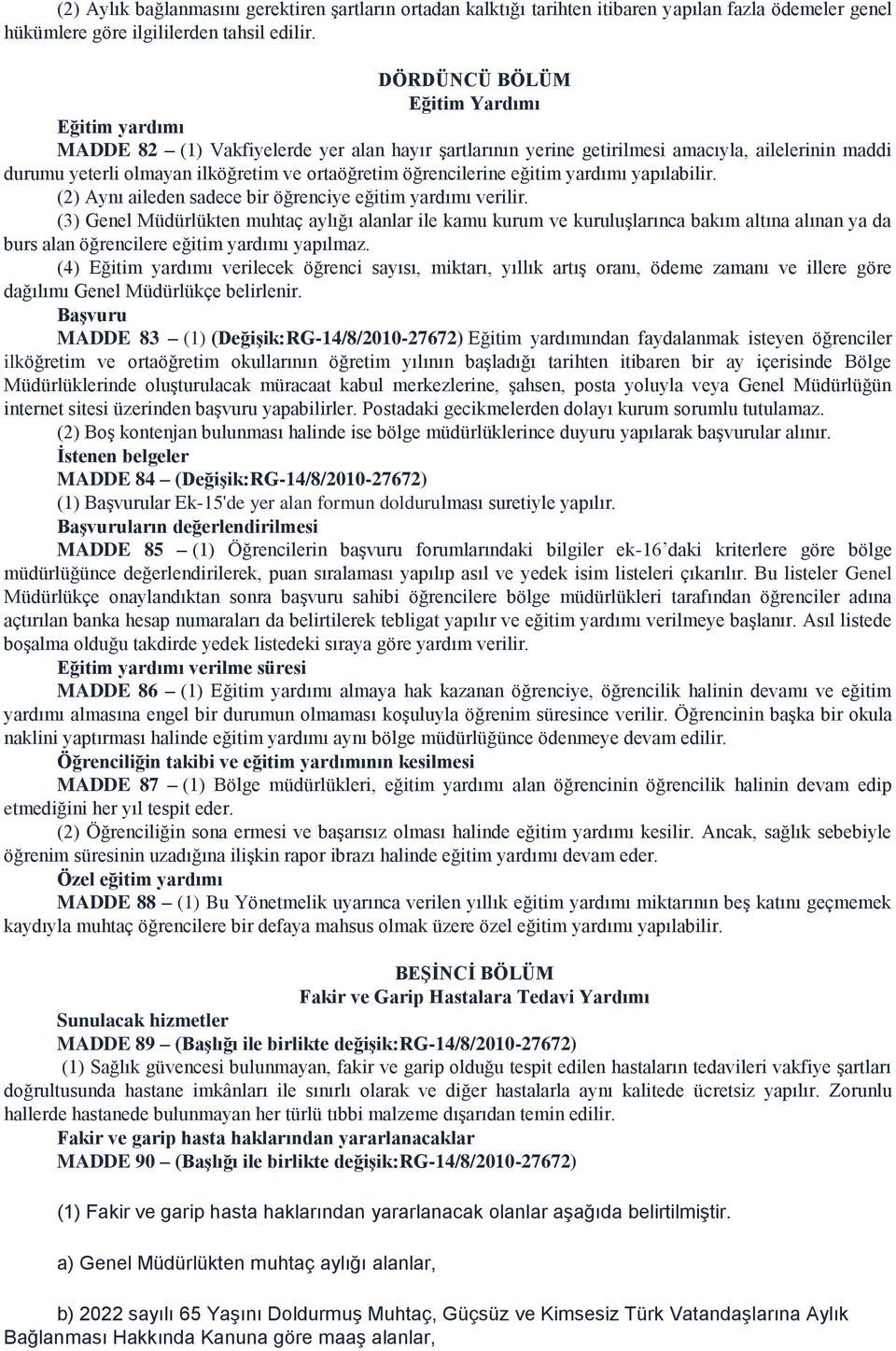 öğrencilerine eğitim yardımı yapılabilir. (2) Aynı aileden sadece bir öğrenciye eğitim yardımı verilir.