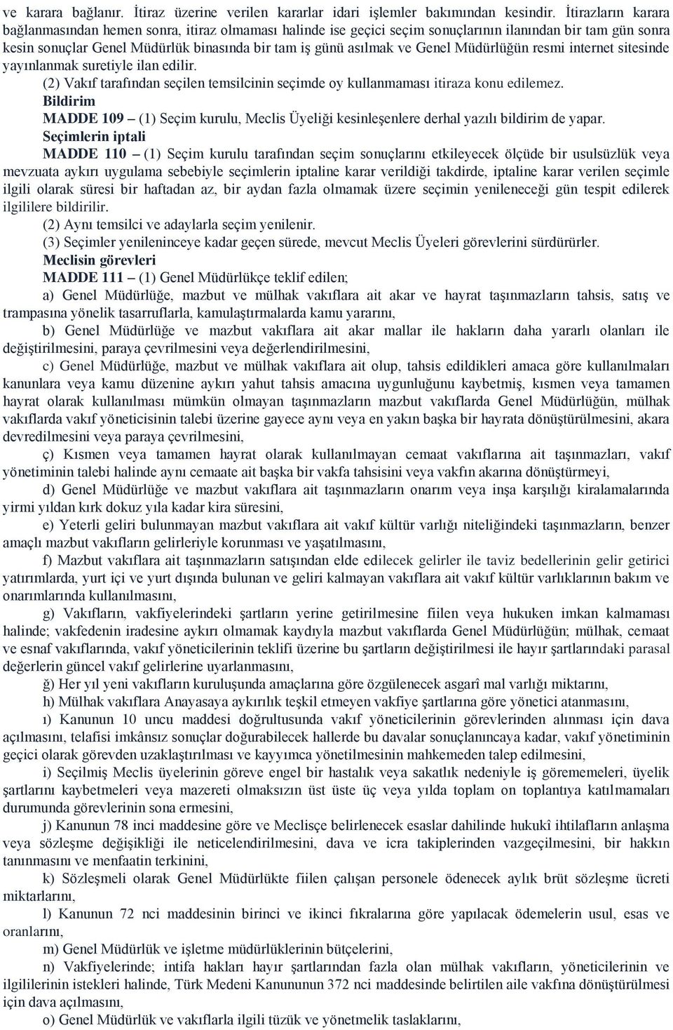 Genel Müdürlüğün resmi internet sitesinde yayınlanmak suretiyle ilan edilir. (2) Vakıf tarafından seçilen temsilcinin seçimde oy kullanmaması itiraza konu edilemez.