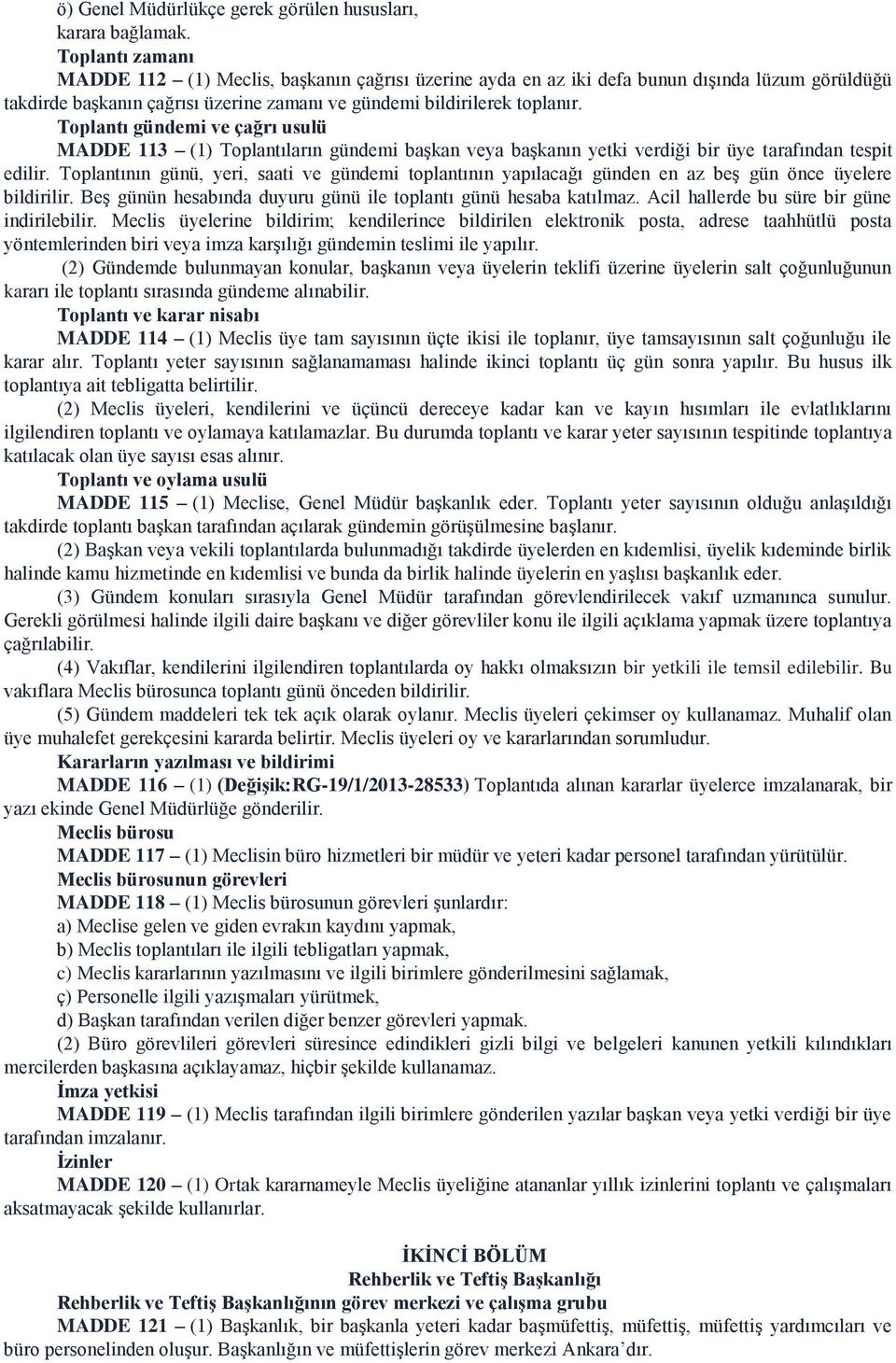 Toplantı gündemi ve çağrı usulü MADDE 113 (1) Toplantıların gündemi başkan veya başkanın yetki verdiği bir üye tarafından tespit edilir.