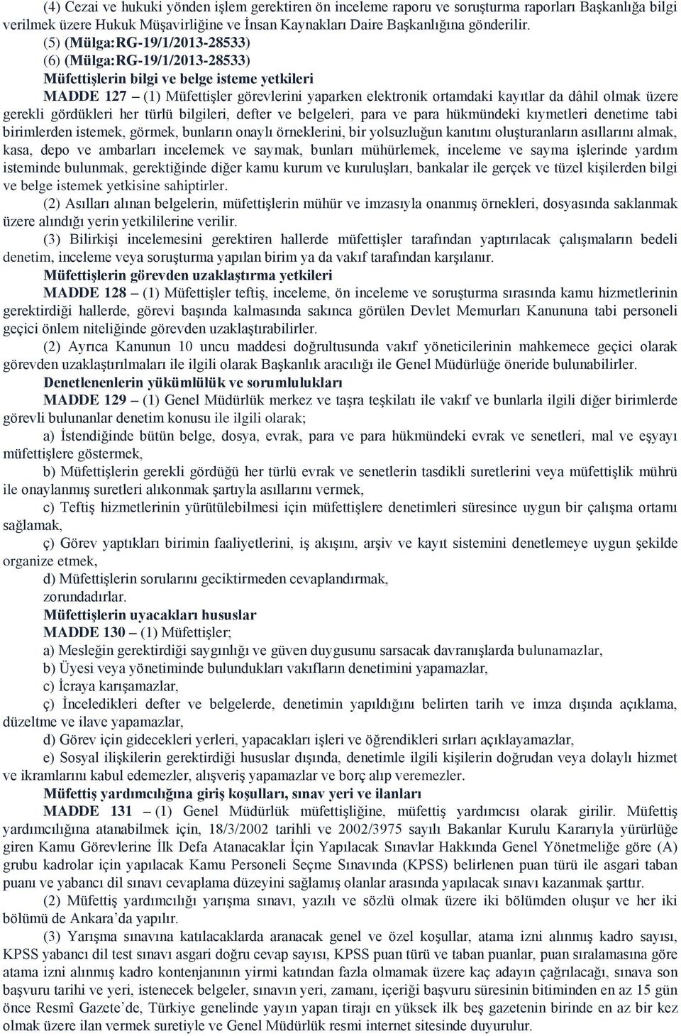 üzere gerekli gördükleri her türlü bilgileri, defter ve belgeleri, para ve para hükmündeki kıymetleri denetime tabi birimlerden istemek, görmek, bunların onaylı örneklerini, bir yolsuzluğun kanıtını