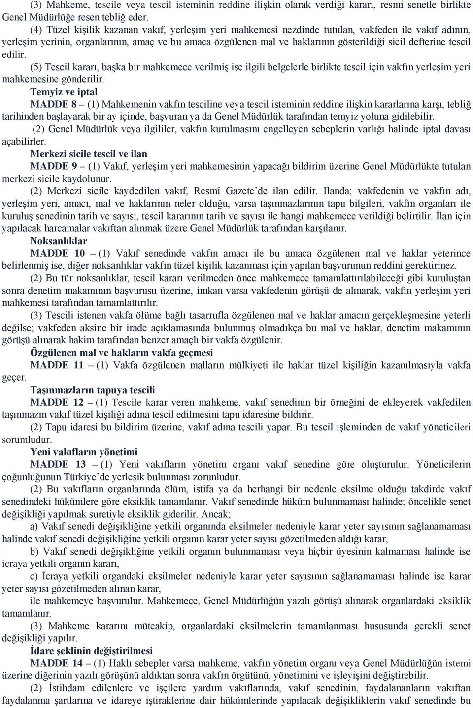 defterine tescil edilir. (5) Tescil kararı, başka bir mahkemece verilmiş ise ilgili belgelerle birlikte tescil için vakfın yerleşim yeri mahkemesine gönderilir.