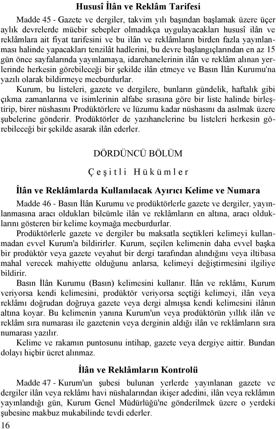 reklâm alınan yerlerinde herkesin görebileceği bir şekilde ilân etmeye ve Basın İlân Kurumu'na yazılı olarak bildirmeye mecburdurlar.