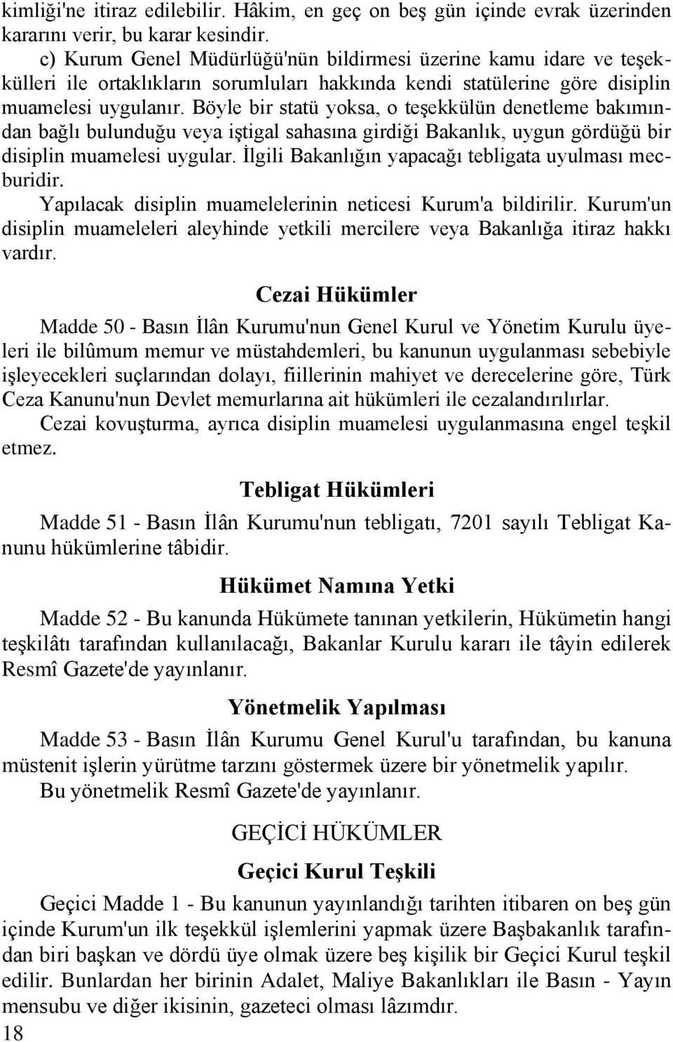 Böyle bir statü yoksa, o teşekkülün denetleme bakımından bağlı bulunduğu veya iştigal sahasına girdiği Bakanlık, uygun gördüğü bir disiplin muamelesi uygular.