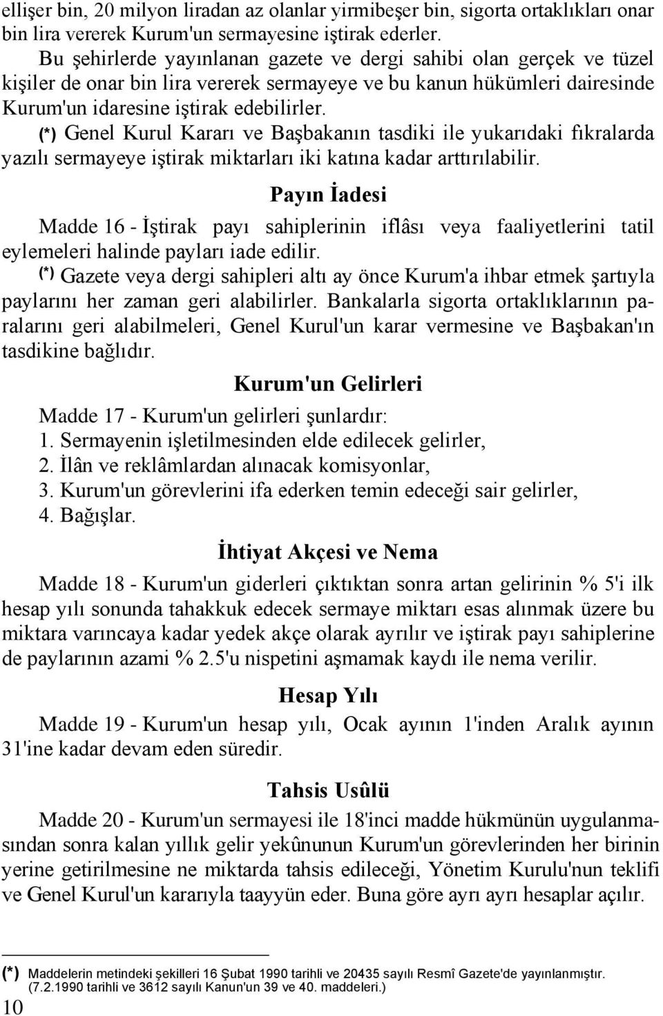 (*) Genel Kurul Kararı ve Başbakanın tasdiki ile yukarıdaki fıkralarda yazılı sermayeye iştirak miktarları iki katına kadar arttırılabilir.