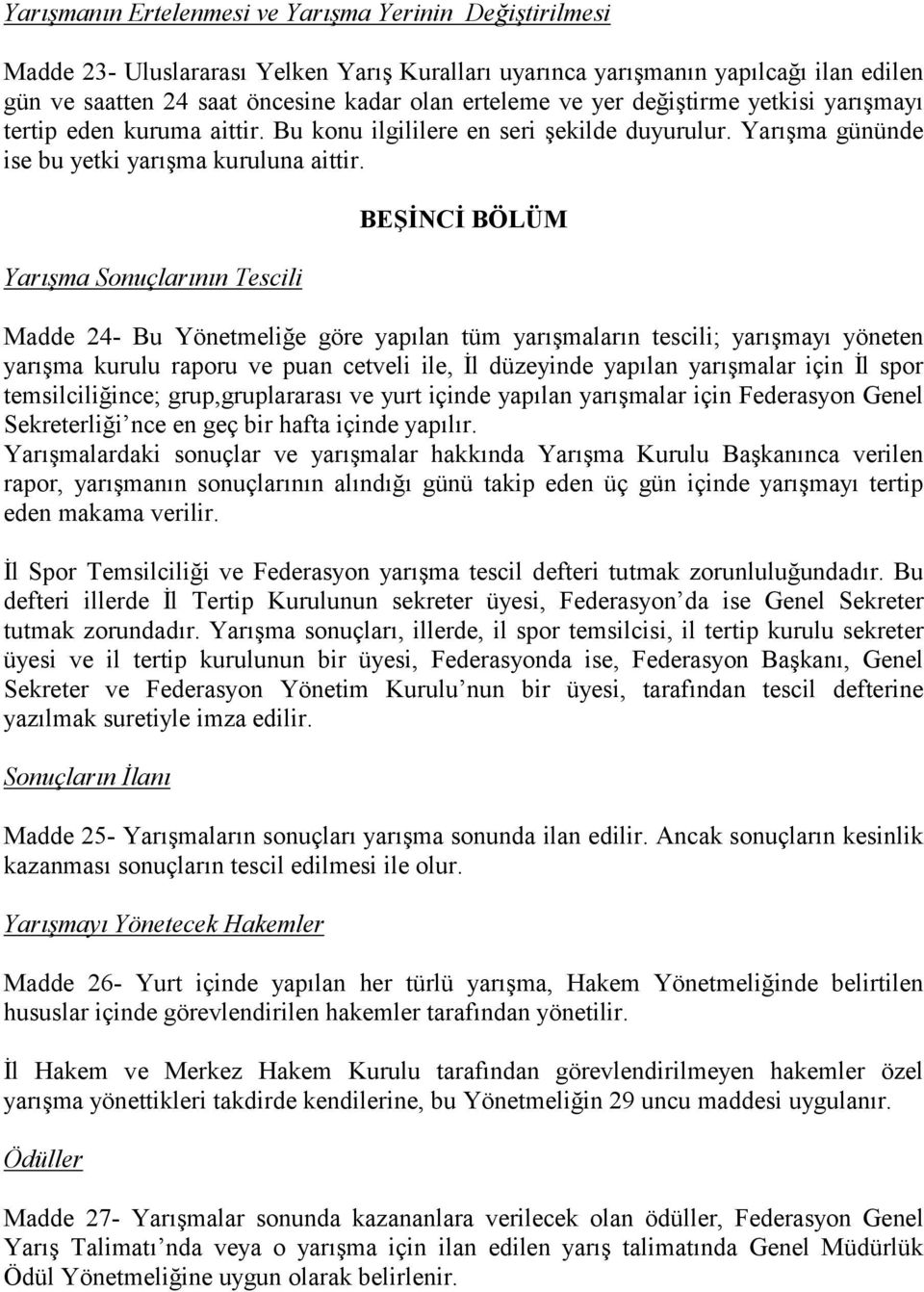 Yarõşma Sonuçlarõnõn Tescili BEŞİNCİ BÖLÜM Madde 24- Bu Yönetmeliğe göre yapõlan tüm yarõşmalarõn tescili; yarõşmayõ yöneten yarõşma kurulu raporu ve puan cetveli ile, İl düzeyinde yapõlan yarõşmalar