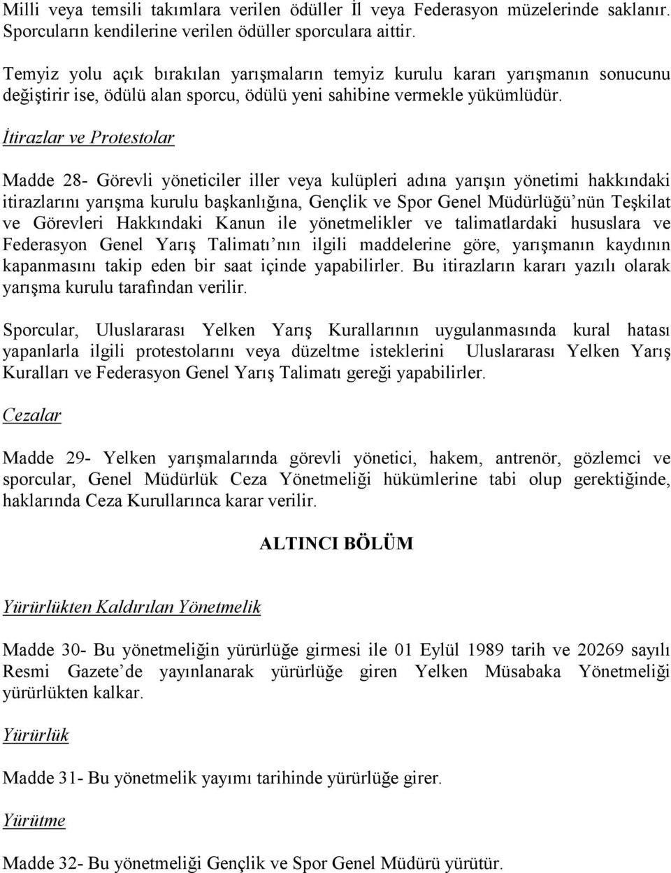 İtirazlar ve Protestolar Madde 28- Görevli yöneticiler iller veya kulüpleri adõna yarõşõn yönetimi hakkõndaki itirazlarõnõ yarõşma kurulu başkanlõğõna, Gençlik ve Spor Genel Müdürlüğü nün Teşkilat ve