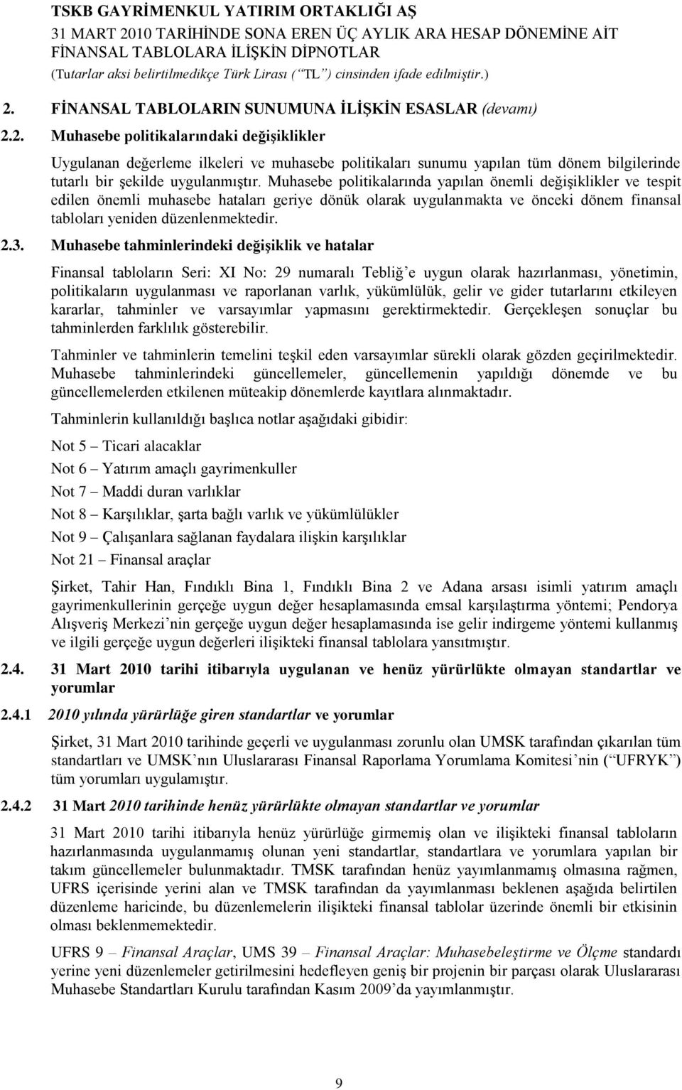 Muhasebe tahminlerindeki değiģiklik ve hatalar Finansal tabloların Seri: XI No: 29 numaralı Tebliğ e uygun olarak hazırlanması, yönetimin, politikaların uygulanması ve raporlanan varlık, yükümlülük,