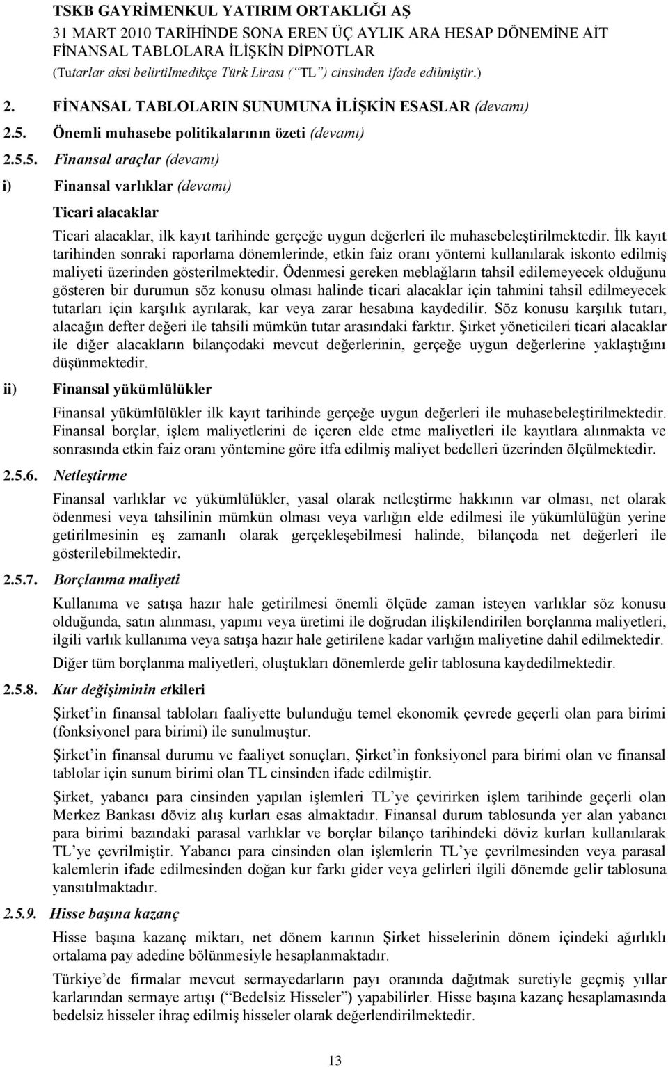 5. Finansal araçlar (devamı) i) Finansal varlıklar (devamı) ii) Ticari alacaklar Ticari alacaklar, ilk kayıt tarihinde gerçeğe uygun değerleri ile muhasebeleģtirilmektedir.