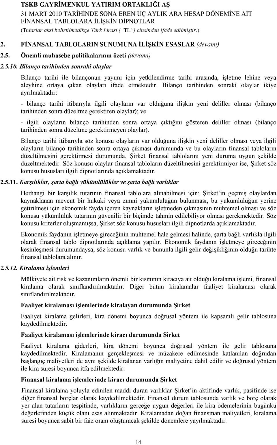 Bilanço tarihinden sonraki olaylar ikiye ayrılmaktadır: - bilanço tarihi itibarıyla ilgili olayların var olduğuna iliģkin yeni deliller olması (bilanço tarihinden sonra düzeltme gerektiren olaylar);