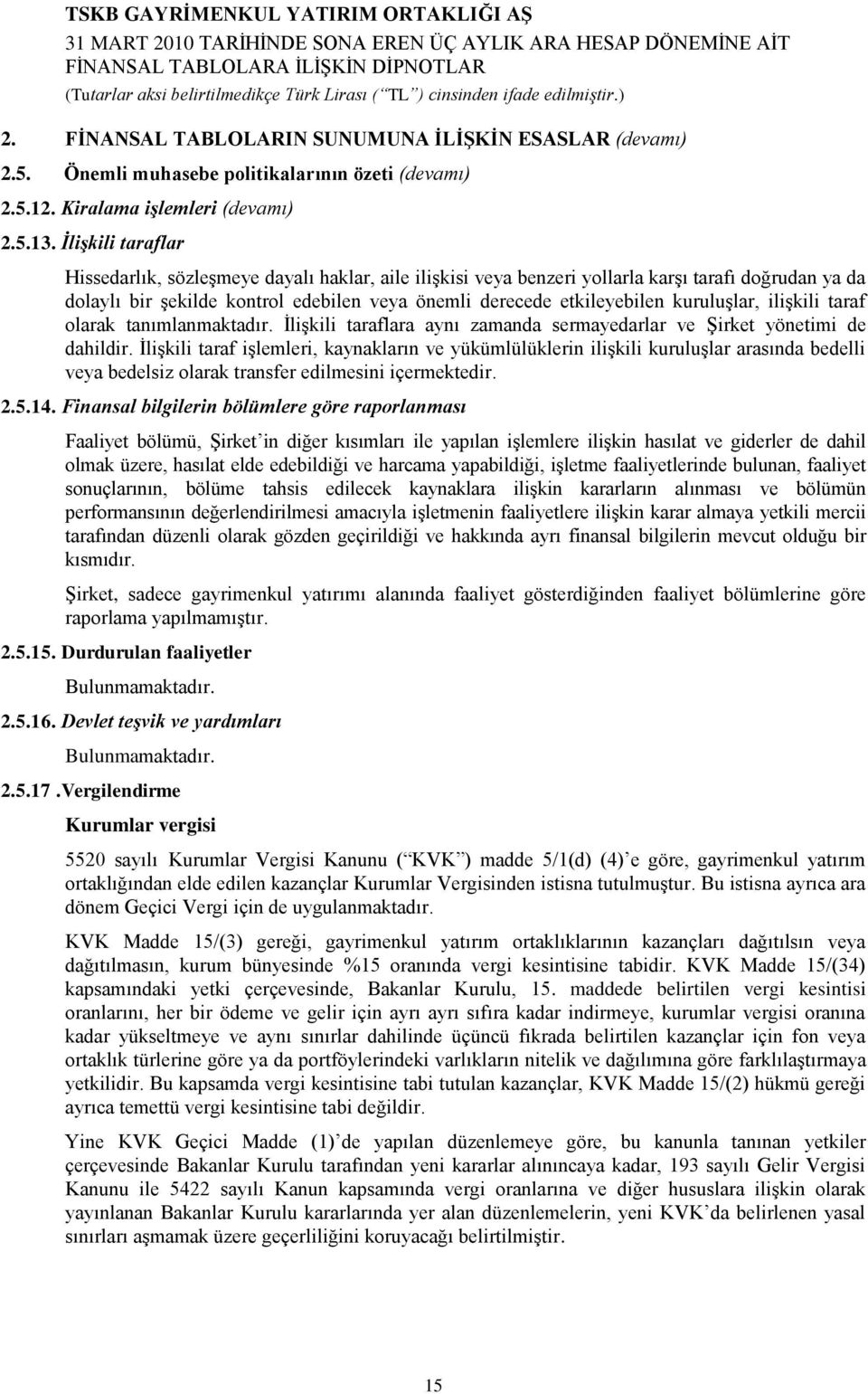 kuruluģlar, iliģkili taraf olarak tanımlanmaktadır. ĠliĢkili taraflara aynı zamanda sermayedarlar ve ġirket yönetimi de dahildir.