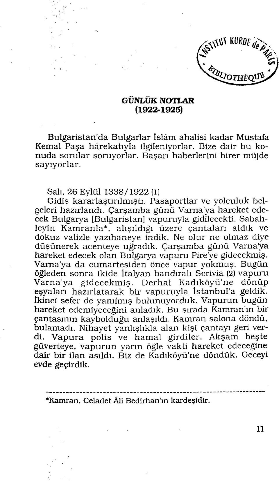 Çarşamba günü Varna'ya hareket ede cek Bulgarya [Bulgaristan] vapuruyla gidilecekti. Sabah leyin Kamranla*, alışıldığı üzere çantaları aldık ve dokuz valizle yazıhaneye indik.