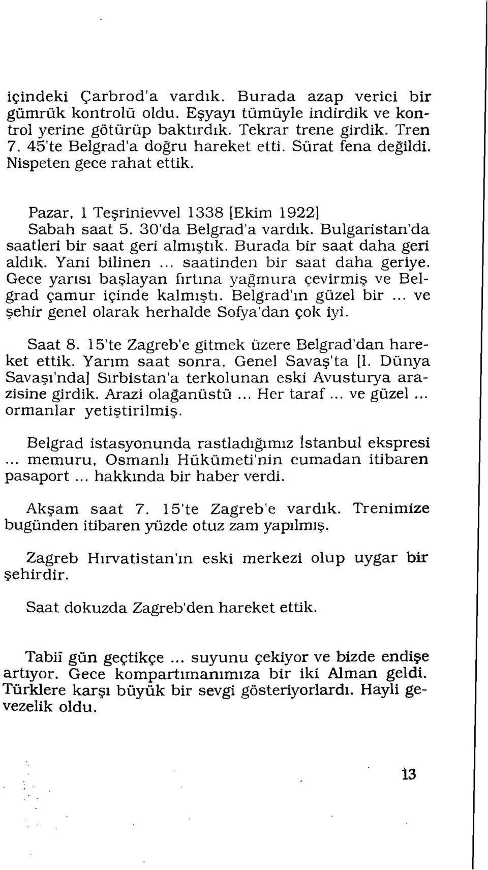 Burada bir saat daha geri aldık. Yani bilinen... saatinden bir saat daha geriye. Gece yarısı başlayan fırtına yağmura çevirmiş ve Belgrad çamur içinde kalmıştı. Belgrad'ın güzel bir.