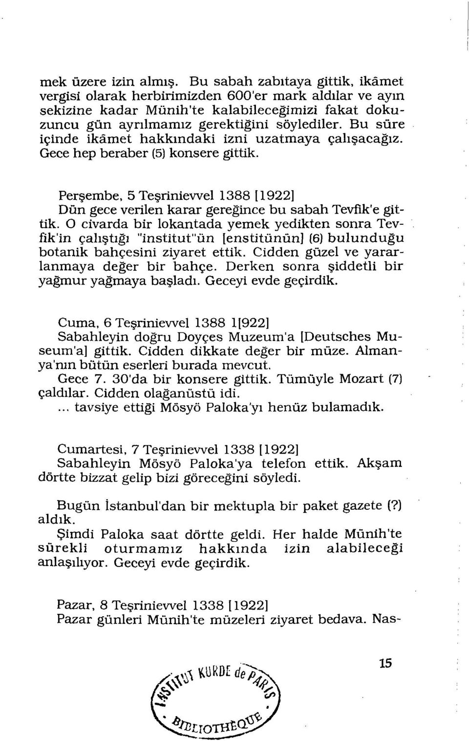 Bu süre içinde ikâmet hakkındaki izni uzatmaya çalışacağız. Gece hep beraber (5) konsere gittik. Perşembe, 5 Teşrinievvel 1388 [1922] Dün gece verilen karar gereğince bu sabah Tevfik'e git tik.