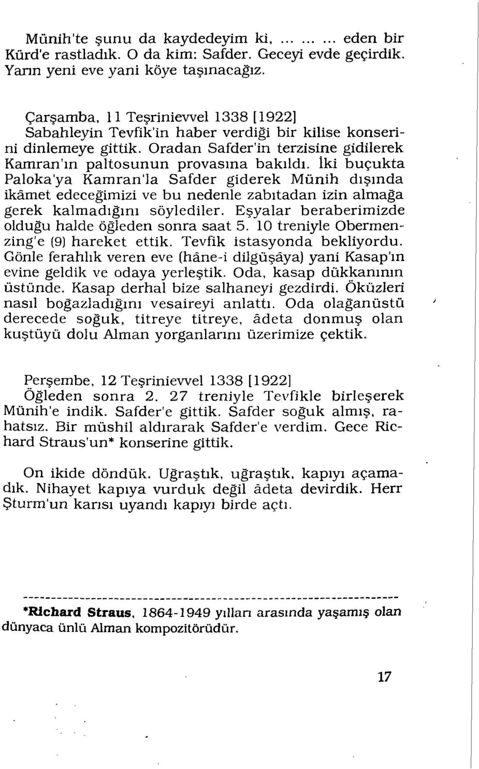 İki buçukta Paloka'ya Kamran'la Safder giderek Münih dışında ikâmet edeceğimizi ve bu nedenle zabıtadan izin almağa gerek kalmadığını söylediler.