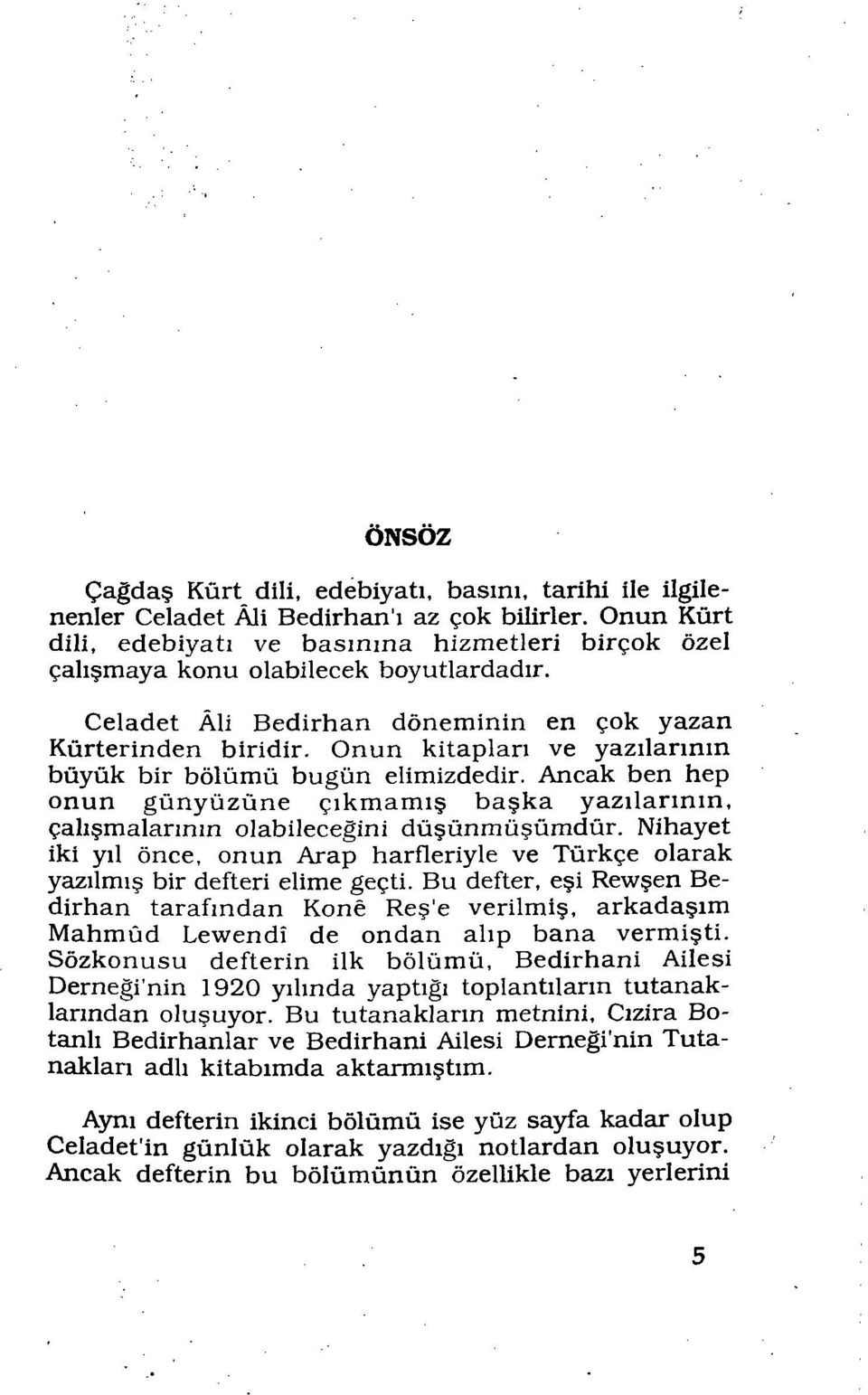 Onun kitapları ve yazılarının büyük bir bölümü bugün elimizdedir. Ancak ben hep onun günyüzüne çıkmamış başka yazılarının, çalışmalarının olabileceğini düşünmüşümdür.