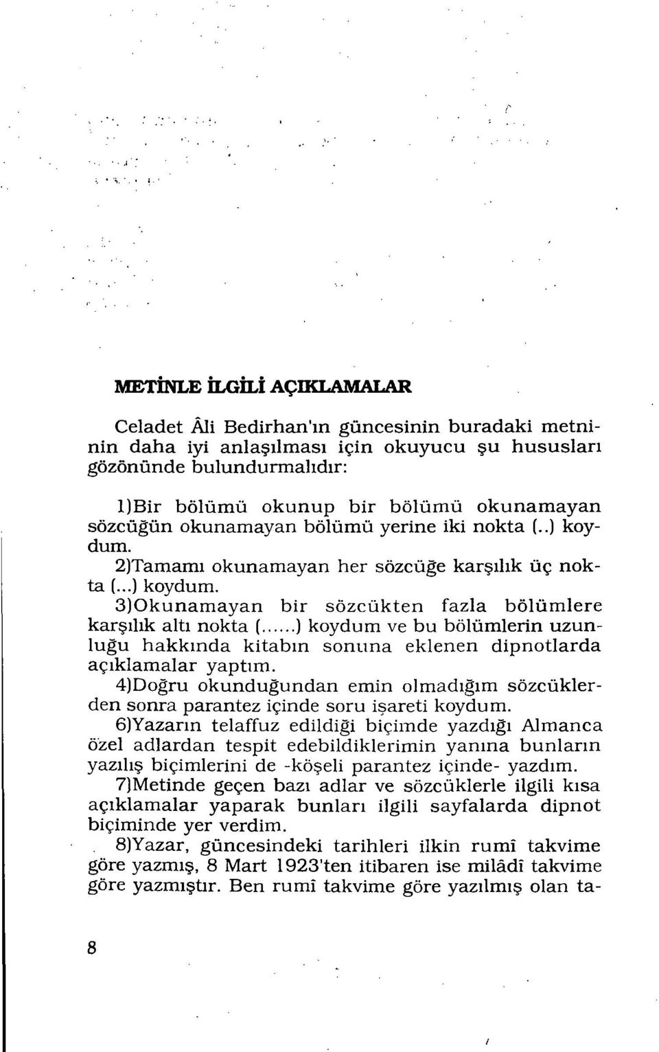 3)Okunamayan bir sözcükten fazla bölümlere karşılık altı nokta ( ) koydum ve bu bölümlerin uzun luğu hakkında kitabın sonuna eklenen dipnotlarda açıklamalar yaptım.