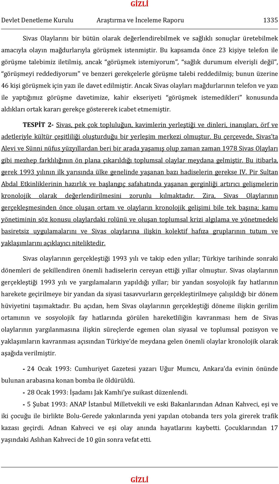 reddedilmiş; bunun üzerine 46 kişi görüşmek için yazı ile davet edilmiştir.