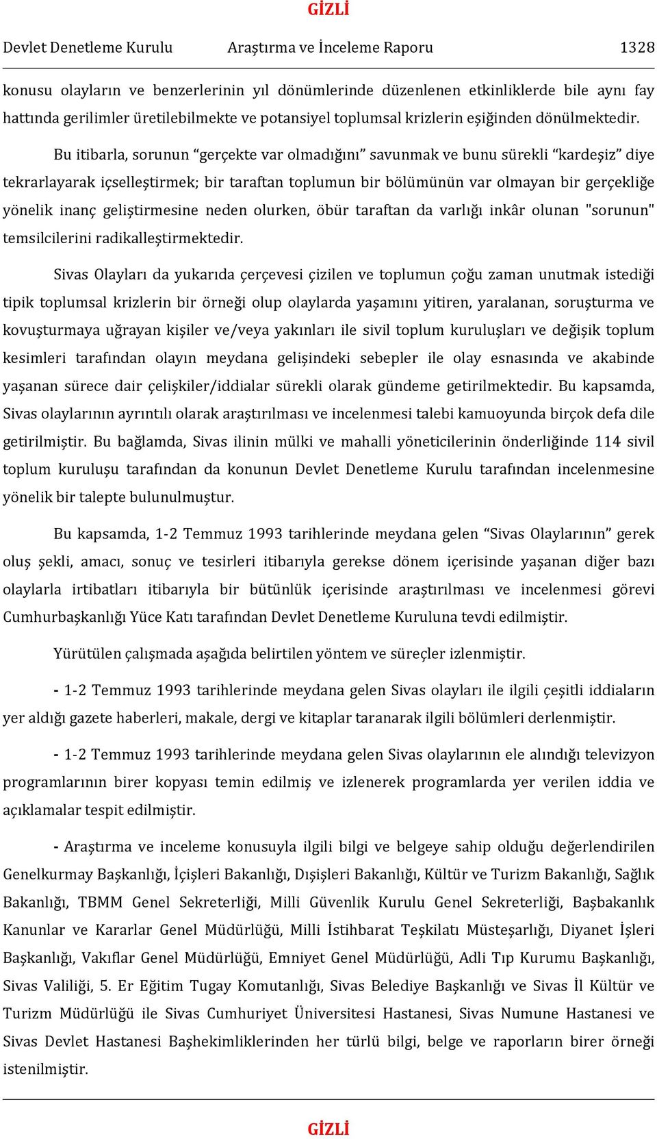 Bu itibarla, sorunun gerçekte var olmadığını savunmak ve bunu sürekli kardeşiz diye tekrarlayarak içselleştirmek; bir taraftan toplumun bir bölümünün var olmayan bir gerçekliğe yönelik inanç