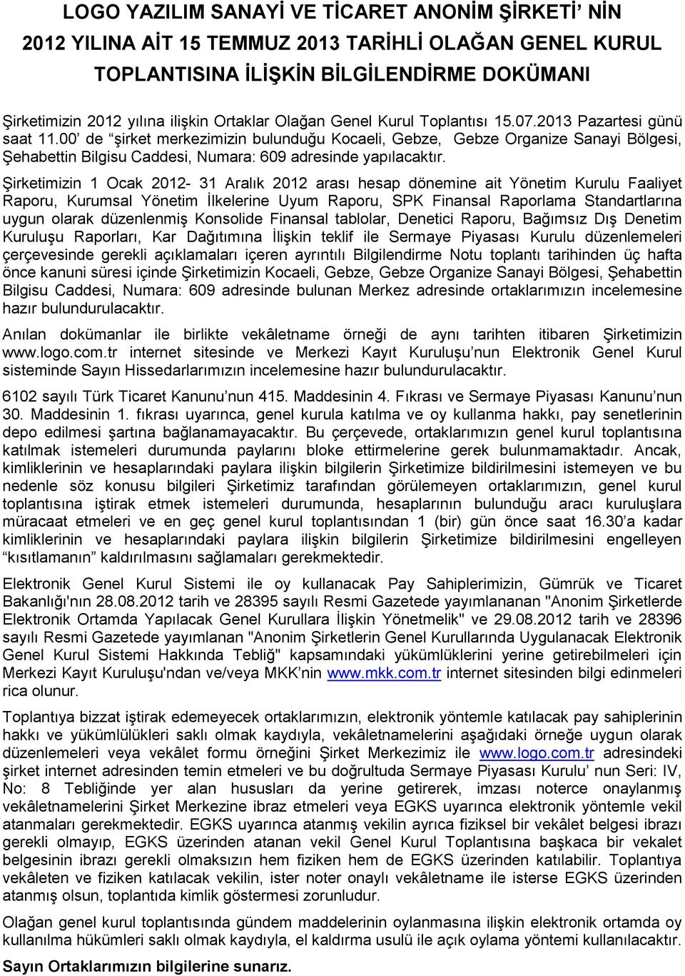 00 de şirket merkezimizin bulunduğu Kocaeli, Gebze, Gebze Organize Sanayi Bölgesi, Şehabettin Bilgisu Caddesi, Numara: 609 adresinde yapılacaktır.