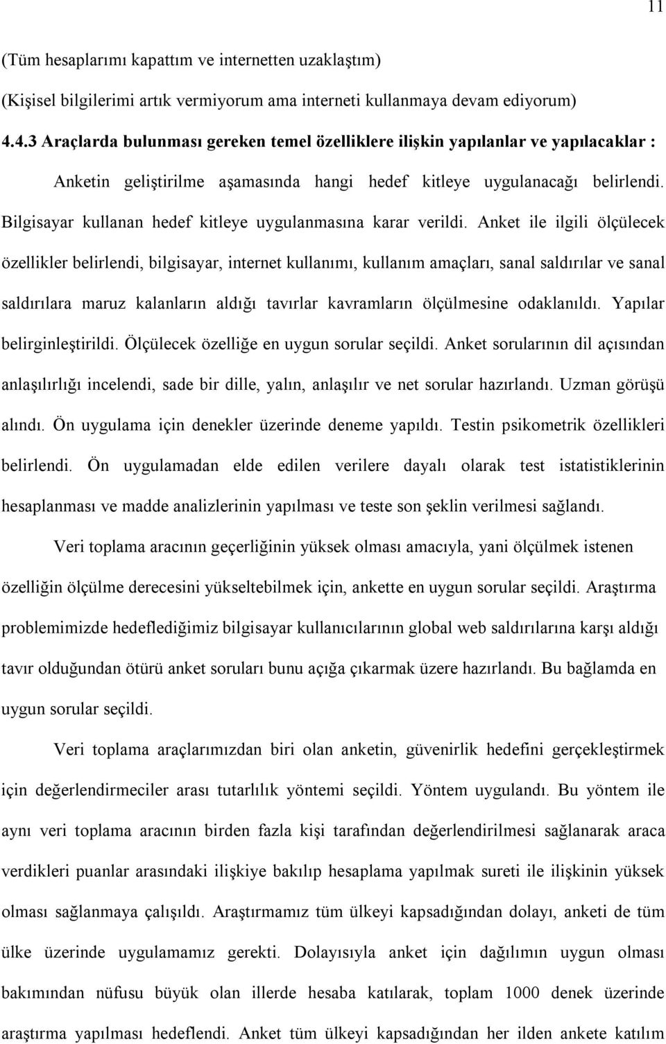 Bilgisayar kullanan hedef kitleye uygulanmasına karar verildi.