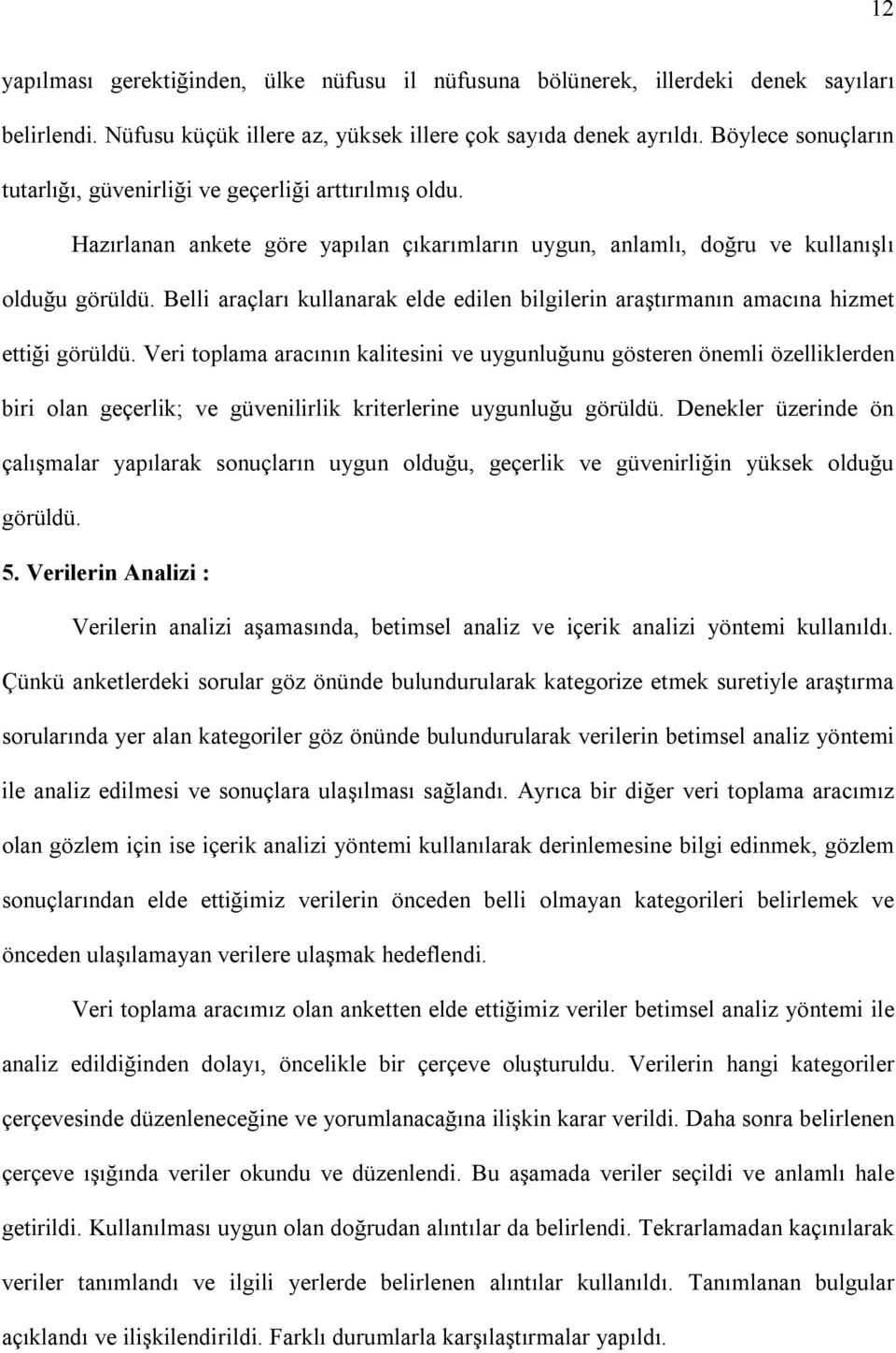 Belli araçları kullanarak elde edilen bilgilerin araştırmanın amacına hizmet ettiği görüldü.