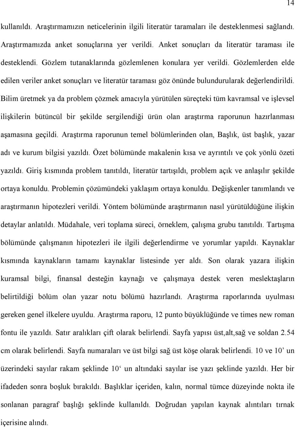 Bilim üretmek ya da problem çözmek amacıyla yürütülen süreçteki tüm kavramsal ve işlevsel ilişkilerin bütüncül bir şekilde sergilendiği ürün olan araştırma raporunun hazırlanması aşamasına geçildi.