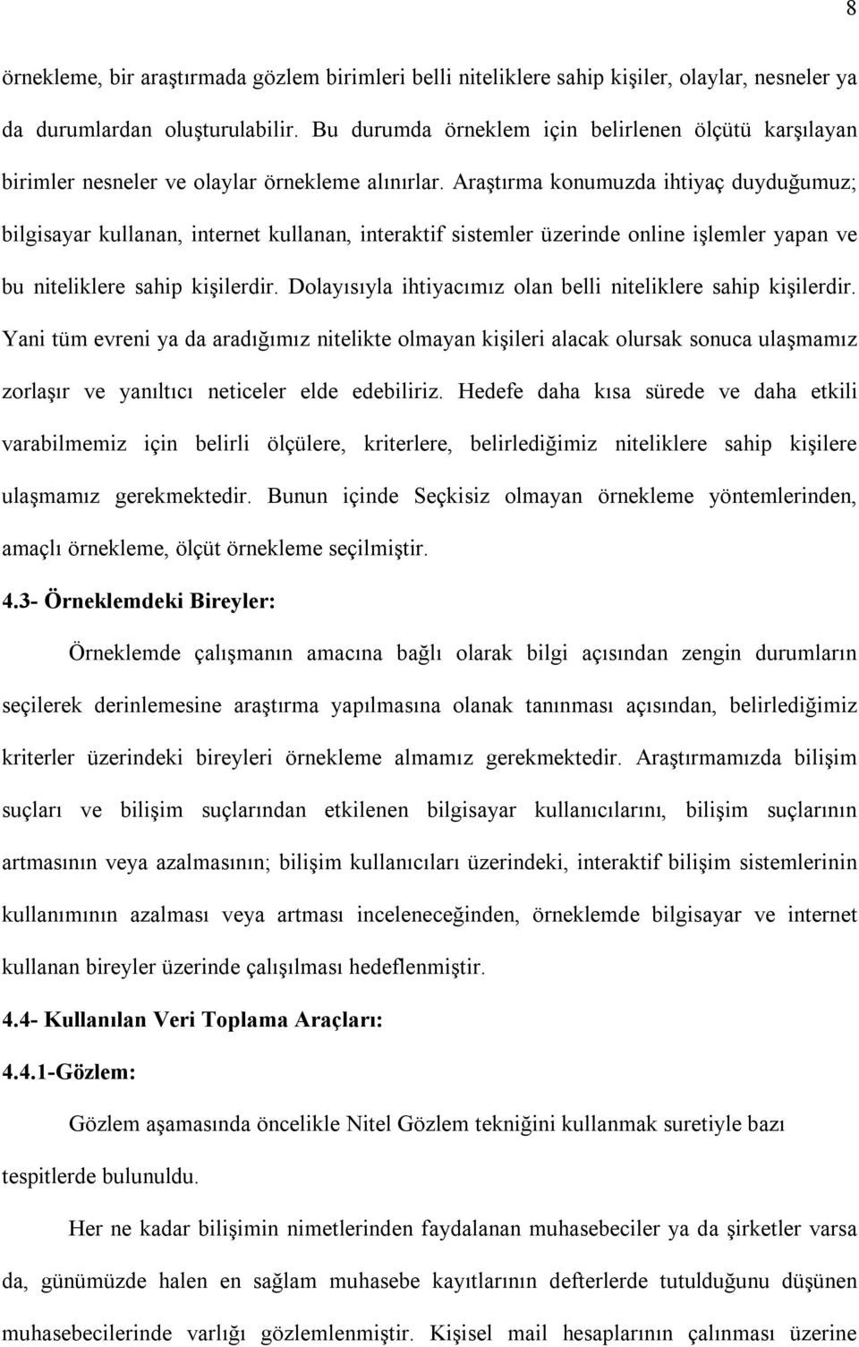 Araştırma konumuzda ihtiyaç duyduğumuz; bilgisayar kullanan, internet kullanan, interaktif sistemler üzerinde online işlemler yapan ve bu niteliklere sahip kişilerdir.