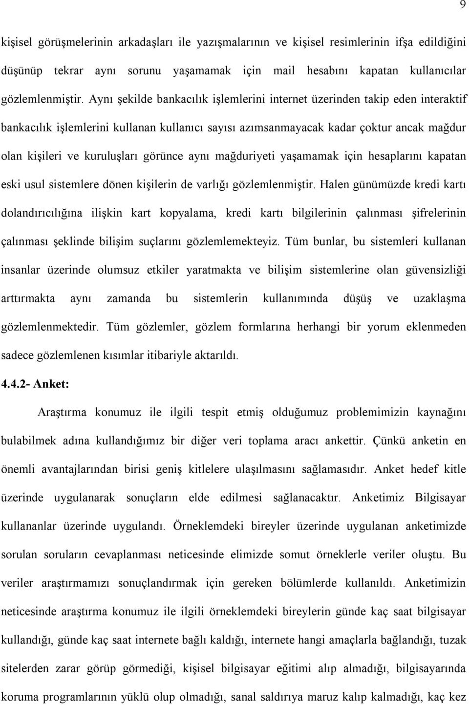 görünce aynı mağduriyeti yaşamamak için hesaplarını kapatan eski usul sistemlere dönen kişilerin de varlığı gözlemlenmiştir.