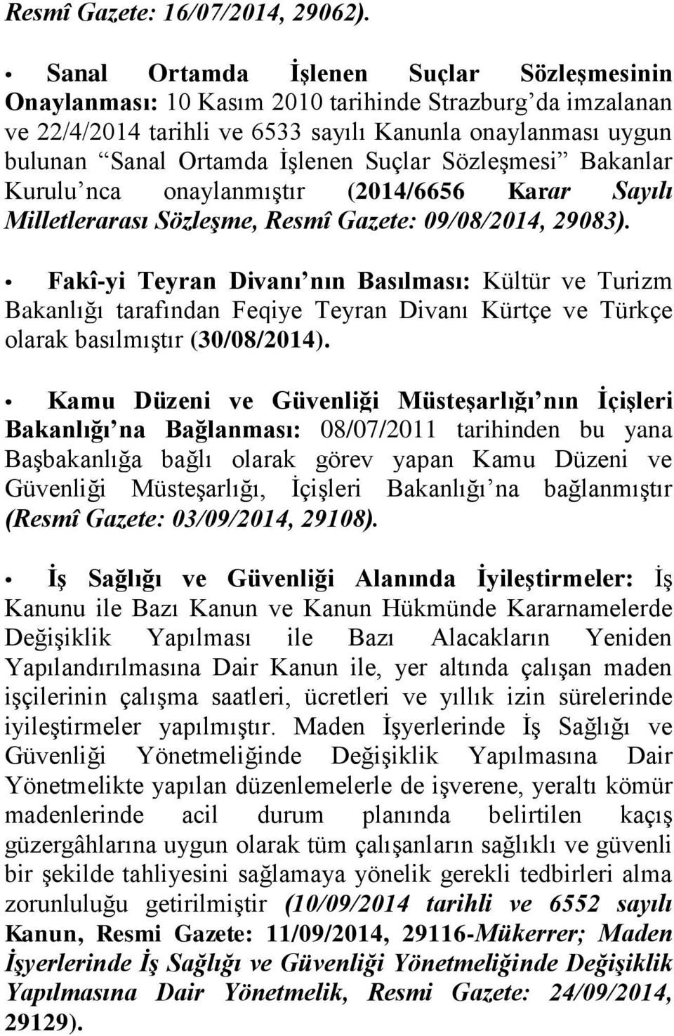 Suçlar Sözleşmesi Bakanlar Kurulu nca onaylanmıştır (2014/6656 Karar Sayılı Milletlerarası Sözleşme, Resmî Gazete: 09/08/2014, 29083).