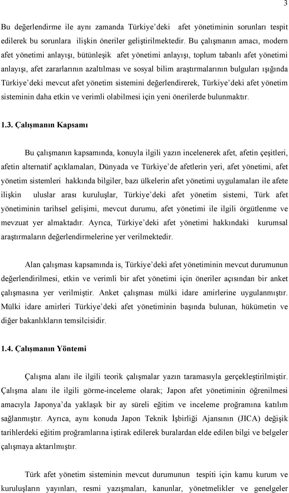 ışığında Türkiye deki mevcut afet yönetim sistemini değerlendirerek, Türkiye deki afet yönetim sisteminin daha etkin ve verimli olabilmesi için yeni önerilerde bulunmaktır. 1.3.